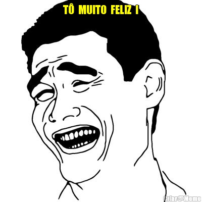 T�  MUITO  FELIZ  ! 