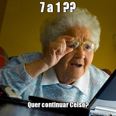 7 a 1 ?? Quer continuar Celso?