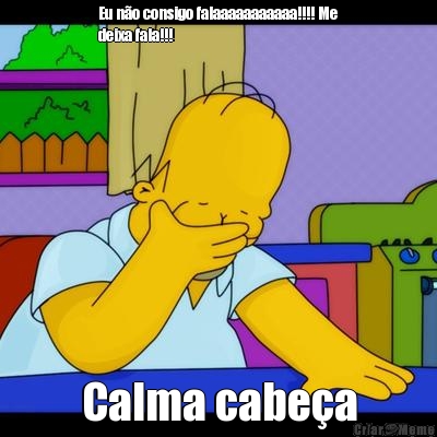 Eu n�o consigo falaaaaaaaaaaa!!!! Me
deixa fala!!! Calma cabe�a