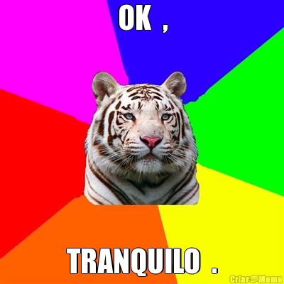 OK  , TRANQUILO  .