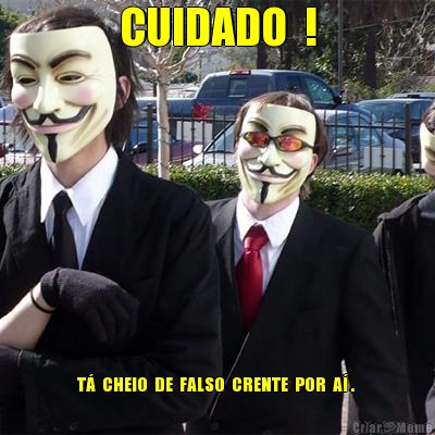 CUIDADO  ! T�  CHEIO  DE  FALSO  CRENTE  POR  A� . 