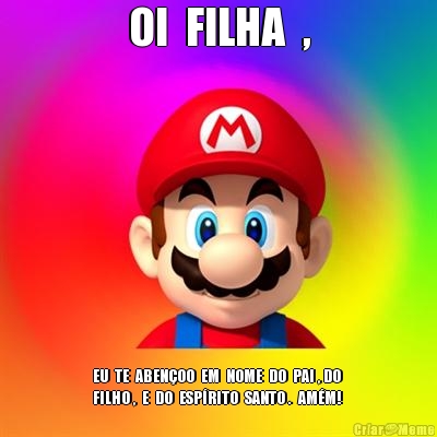 OI  FILHA  , EU  TE  ABEN�OO  EM  NOME  DO  PAI , DO 
FILHO ,  E  DO  ESP�RITO  SANTO .  AM�M!