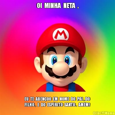 OI  MINHA  NETA  , EU  TE  ABEN�OO  EM  NOME  DO  PAI , DO 
FILHO ,  E  DO  ESP�RITO  SANTO .  AM�M!