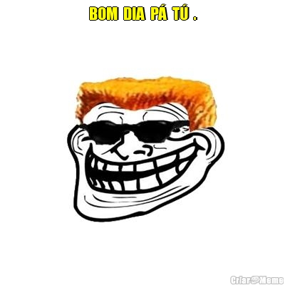 BOM  DIA  P�  T�  . 
