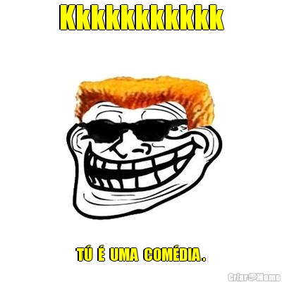 Kkkkkkkkkkk T�  �  UMA  COM�DIA .