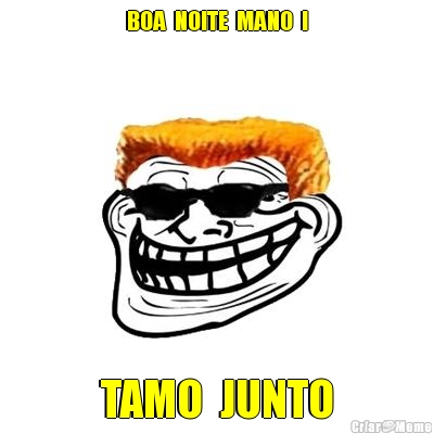 BOA  NOITE  MANO  ! TAMO  JUNTO