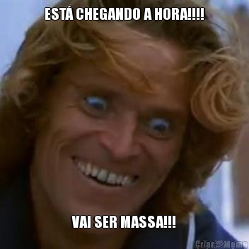 EST� CHEGANDO A HORA!!!! VAI SER MASSA!!!
