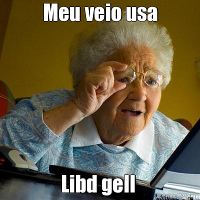 Meu veio usa Libd gell 