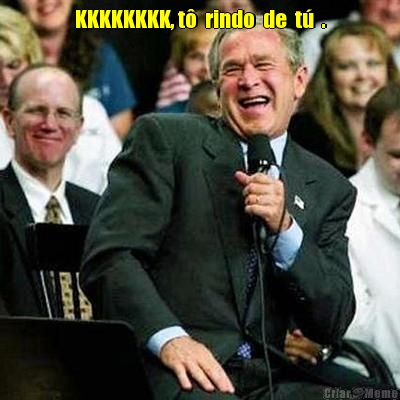 KKKKKKKK, t�  rindo  de  t�  . 