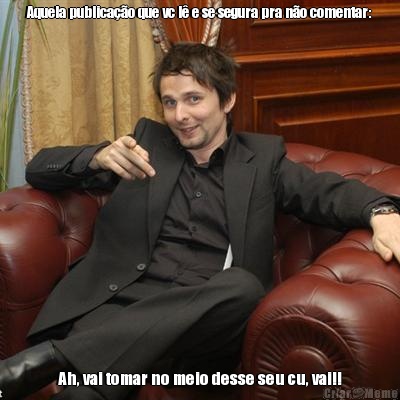 Aquela publica��o que vc l� e se segura pra n�o comentar: Ah, vai tomar no meio desse seu cu, vai!!