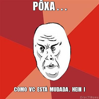 P�XA . . . COMO  VC  EST�  MUDADA ,  HEIN  !