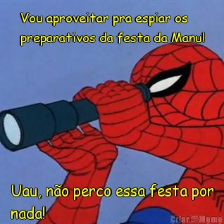 Vou aproveitar pra espiar os
preparativos da festa da Manu! Uau, n�o perco essa festa por
nada!