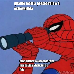 quanto mais a pessoa fala e �
extrovertida mais chances ela tem de falar
mal da vida alheia. isso �
fato