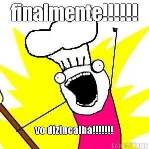 finalmente!!!!!! vo dizincalh�!!!!!!!