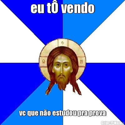 eu t� vendo vc que n�o estudou pra prova