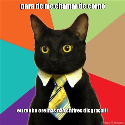 para de me chamar de corno eu tenho orelhas,n�o chifres disgra�a!!!