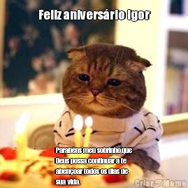 Feliz anivers�rio Igor Parab�ns meu sobrinho,que
Deus possa continuar a te
aben�oar todos os dias de
sua vida.
