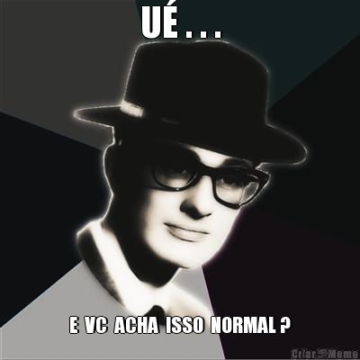 U� . . . E  VC  ACHA  ISSO  NORMAL ?
