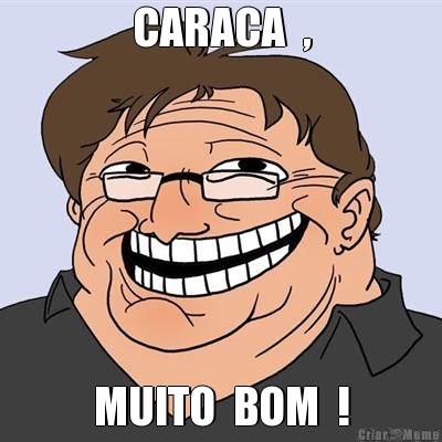 CARACA  , MUITO  BOM  !