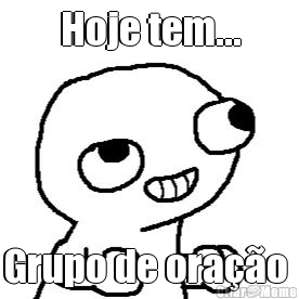 Hoje tem... Grupo de ora��o 
