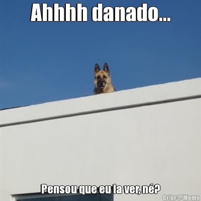 Ahhhh danado... Pensou que eu ia ver, n�?