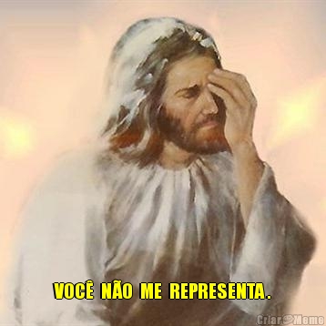  VOC�  N�O  ME  REPRESENTA .