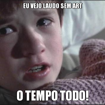 EU VEJO LAUDO SEM ART O TEMPO TODO!