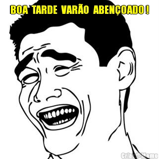 BOA  TARDE  VAR�O  ABEN�OADO ! 