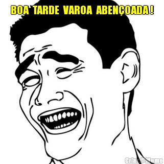BOA  TARDE  VAROA  ABEN�OADA ! 