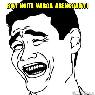 BOA  NOITE  VAROA  ABEN�OADA ! 