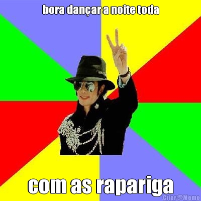bora dan�ar a noite toda com as rapariga
