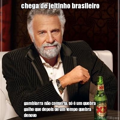 chega de jeitinho brasileiro gambiarra n�o conserta, s� � um quebra
galho que depois de um tempo quebra
denovo