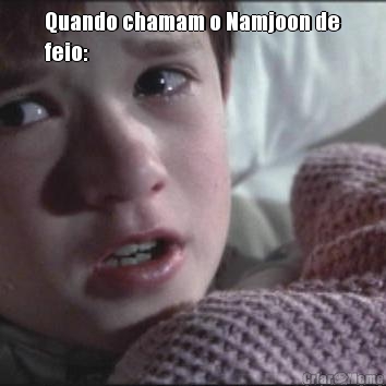 Quando chamam o Namjoon de
feio: 