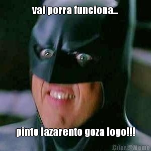 vai porra funciona... pinto lazarento goza logo!!!