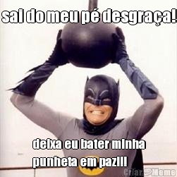 sai do meu p� desgra�a! deixa eu bater minha
punheta em paz!!!