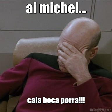 ai michel... cala boca porra!!!