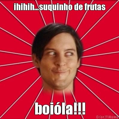ihihih...suquinho de frutas boi�la!!!