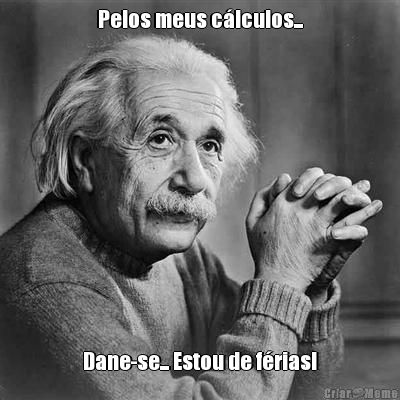 Pelos meus c�lculos... Dane-se... Estou de f�rias!