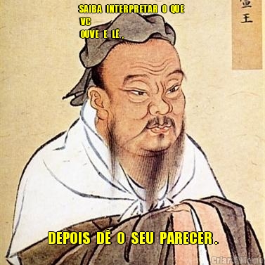 SAIBA   INTERPRETAR   O   QUE 
 VC  
 OUVE   E   L�  , DEPOIS  D�  O  SEU  PARECER .