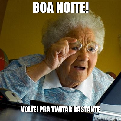 BOA NOITE! VOLTEI PRA TWITAR BASTANTE