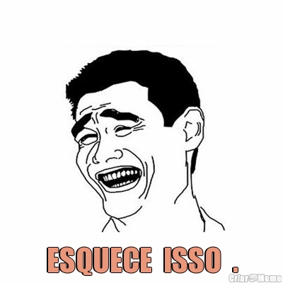  ESQUECE  ISSO  .