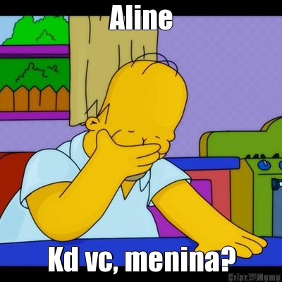Aline Kd vc, menina?
