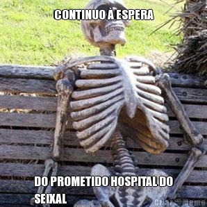 CONTINUO � ESPERA DO PROMETIDO HOSPITAL DO
SEIXAL
