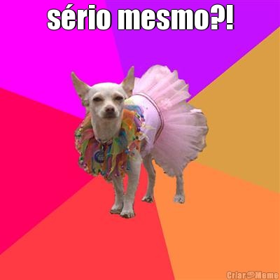 s�rio mesmo?! 