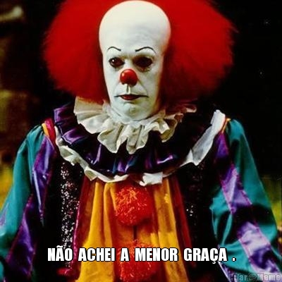  N�O  ACHEI  A  MENOR  GRA�A  .