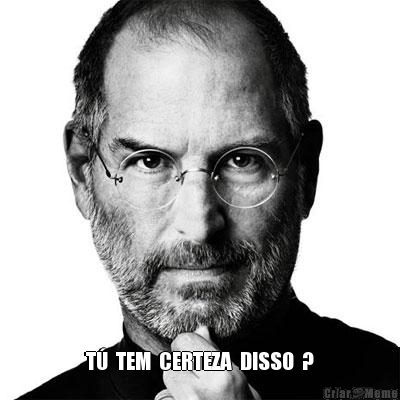  T�  TEM  CERTEZA  DISSO  ?