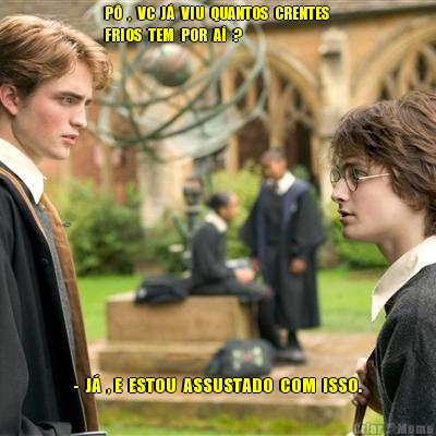 P�  ,  VC  J�  VIU  QUANTOS  CRENTES 
FRIOS  TEM  POR  A�  ? -  J�  , E  ESTOU  ASSUSTADO  COM  ISSO.