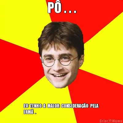 P� . . . EU  TENHO  A  MAIOR  CONSIDERA��O  PELA 
IRM�  .