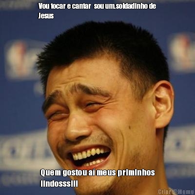 Vou tocar e cantar  sou um.soldadinho de
Jesus  Quem gostou a� meus priminhos
lindosss!!!