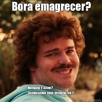 Bora emagrecer? Nathalia e Aline?
Come�amos essa semana, ok!?